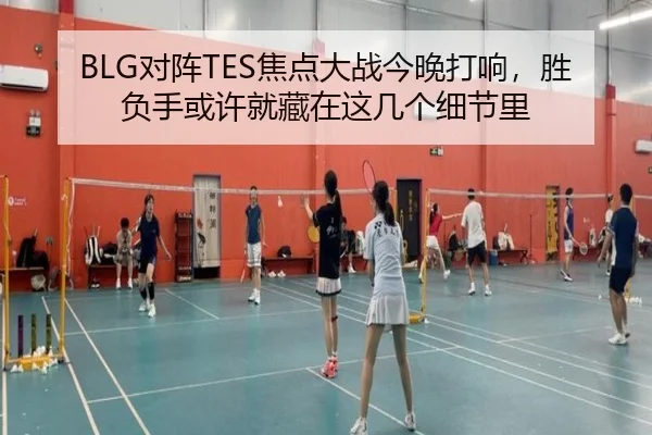 BLG对阵TES焦点大战今晚打响，胜负手或许就藏在这几个细节里